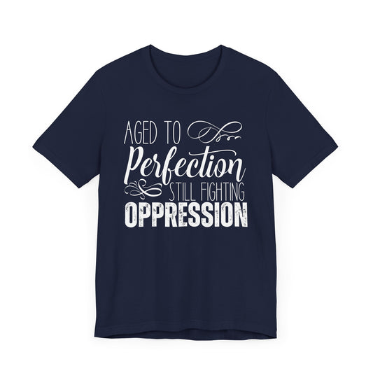 Aged To Perfection Still Fighting Oppression