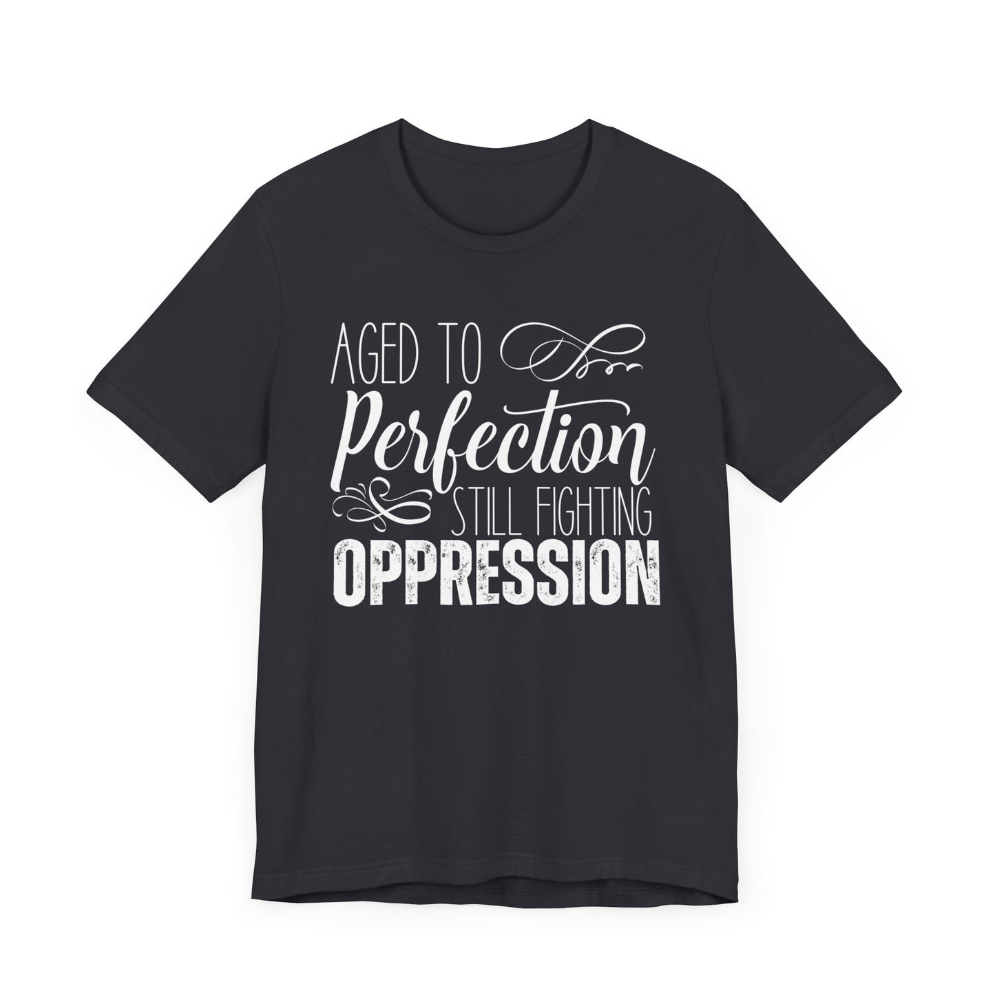 Aged To Perfection Still Fighting Oppression